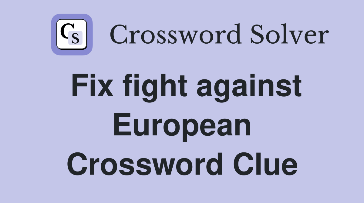 Fix fight against European Crossword Clue