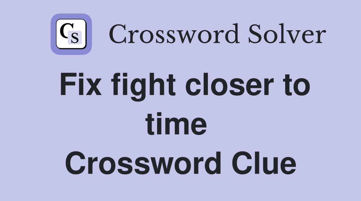 Fix fight closer to time  Crossword Clue