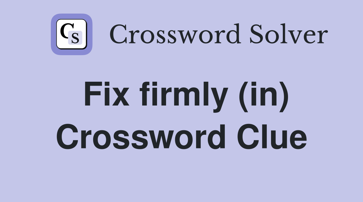Fix firmly (in) Crossword Clue Answers Crossword Solver