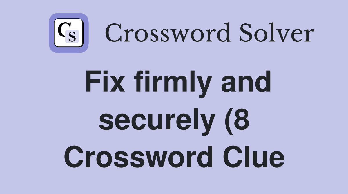Fix firmly and securely (8) Crossword Clue Answers Crossword Solver Fix firmly and securely (8) Crossword Clue Answers Crossword Solver