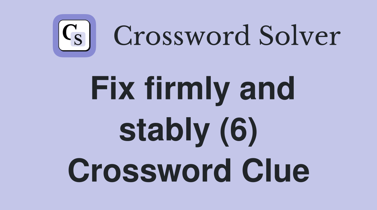 Fix firmly and stably (6) Crossword Clue