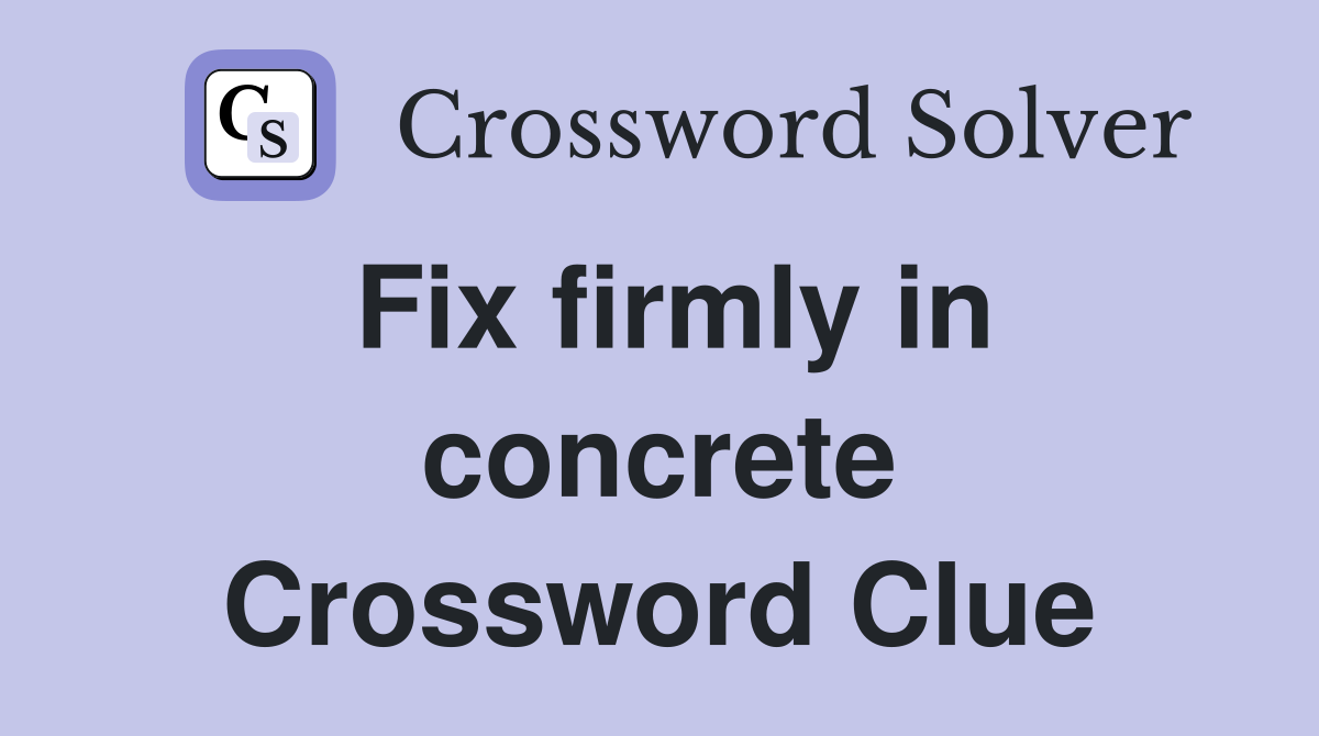 Fix firmly in concrete Crossword Clue