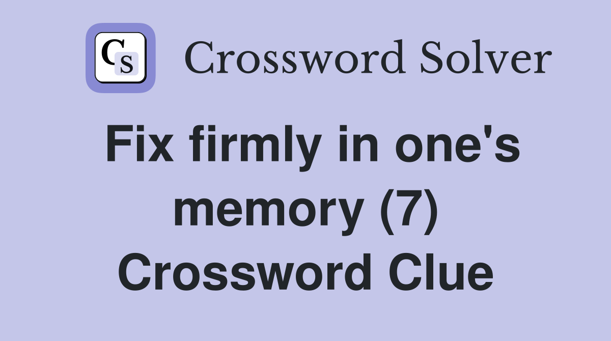 Fix firmly in one's memory (7) Crossword Clue