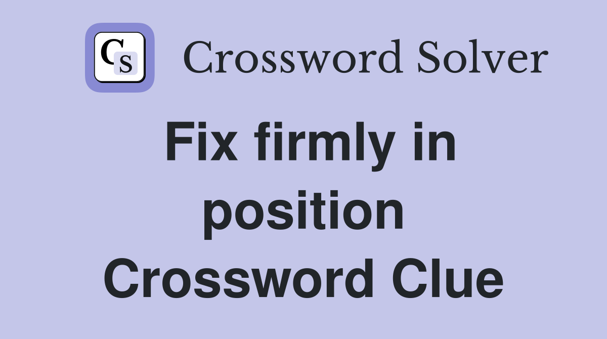 Fix firmly in position Crossword Clue