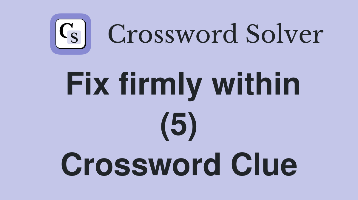 Fix firmly within (5) Crossword Clue