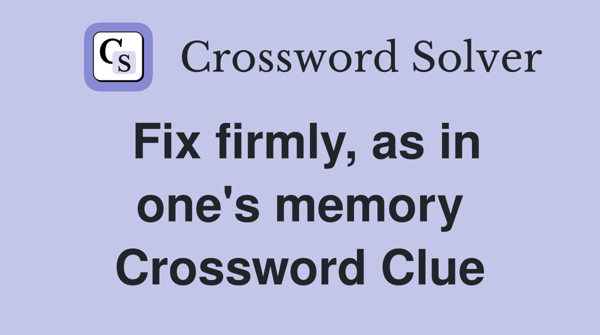 Fix firmly, as in one's memory Crossword Clue