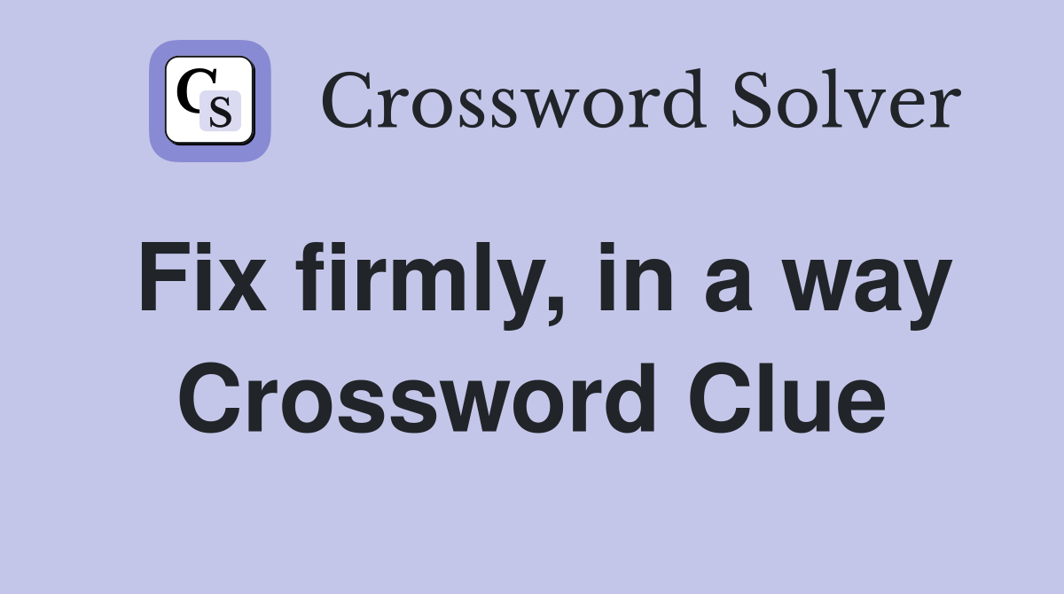Fix firmly, in a way Crossword Clue