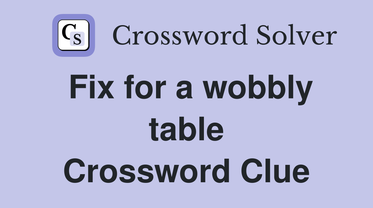 Fix for a wobbly table Crossword Clue