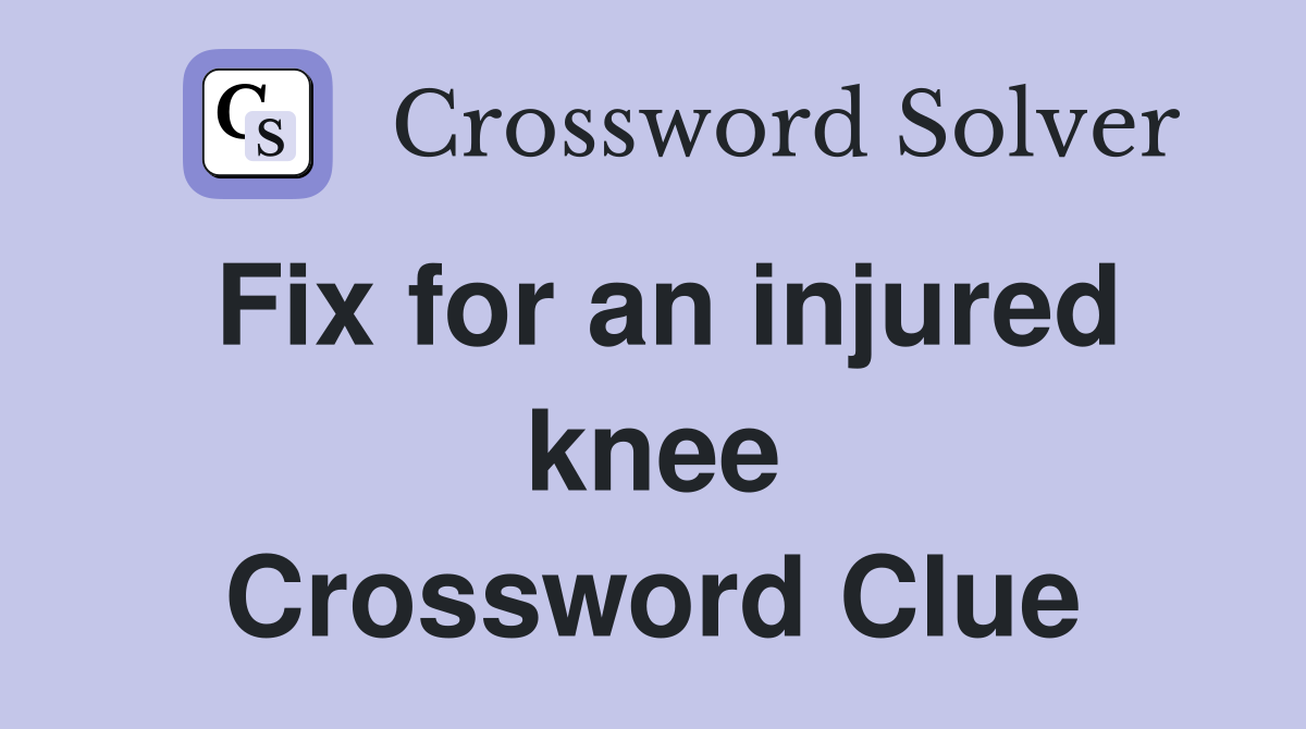 Fix for an injured knee Crossword Clue