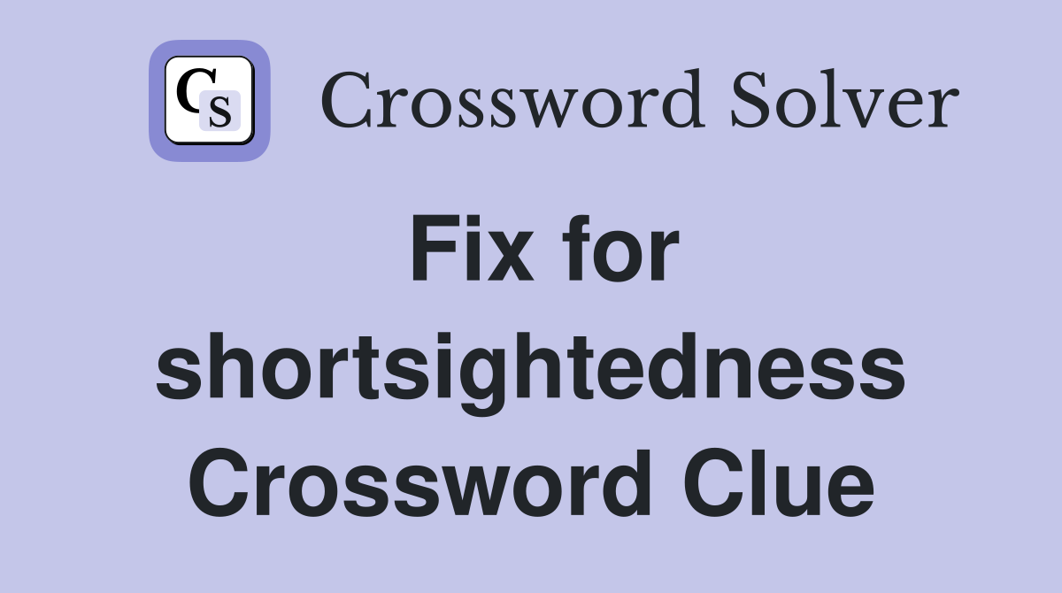 Fix for shortsightedness Crossword Clue