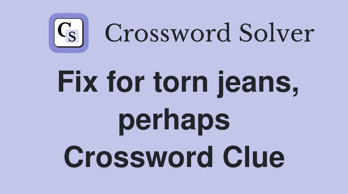 Fix for torn jeans, perhaps Crossword Clue