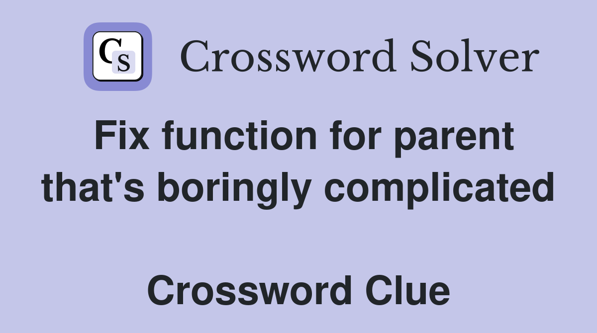 Fix function for parent that's boringly complicated  Crossword Clue