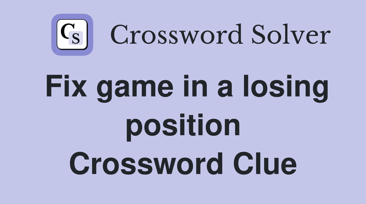 Fix game in a losing position Crossword Clue