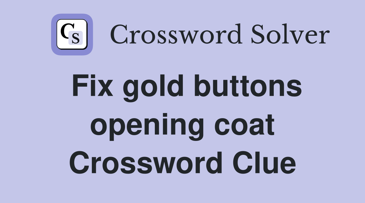Fix gold buttons opening coat Crossword Clue