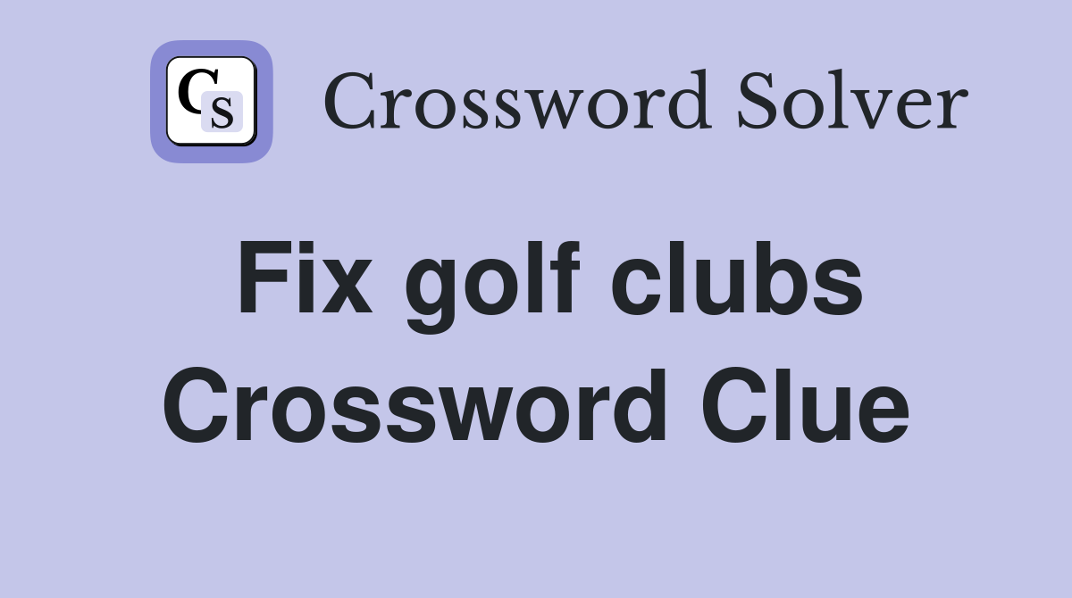 Fix golf clubs Crossword Clue