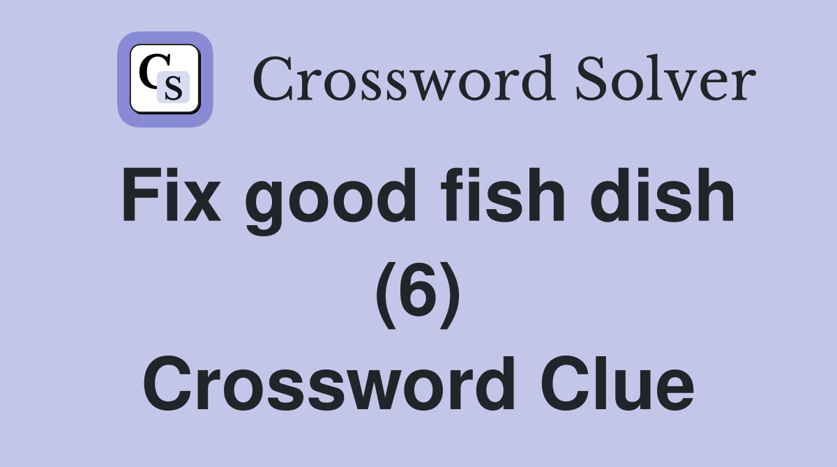 Fix good fish dish (6) Crossword Clue