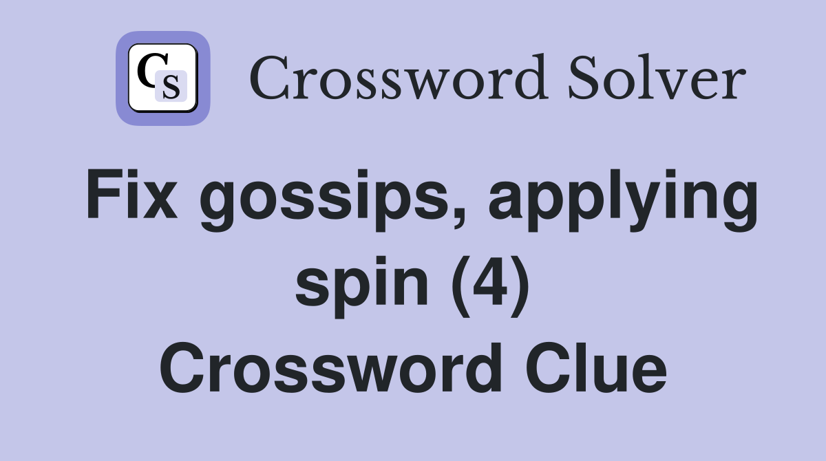 Fix gossips, applying spin (4) Crossword Clue