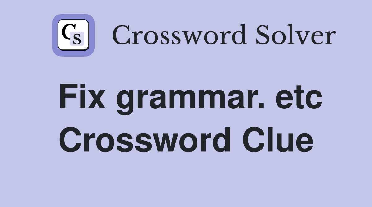 Fix grammar. etc Crossword Clue