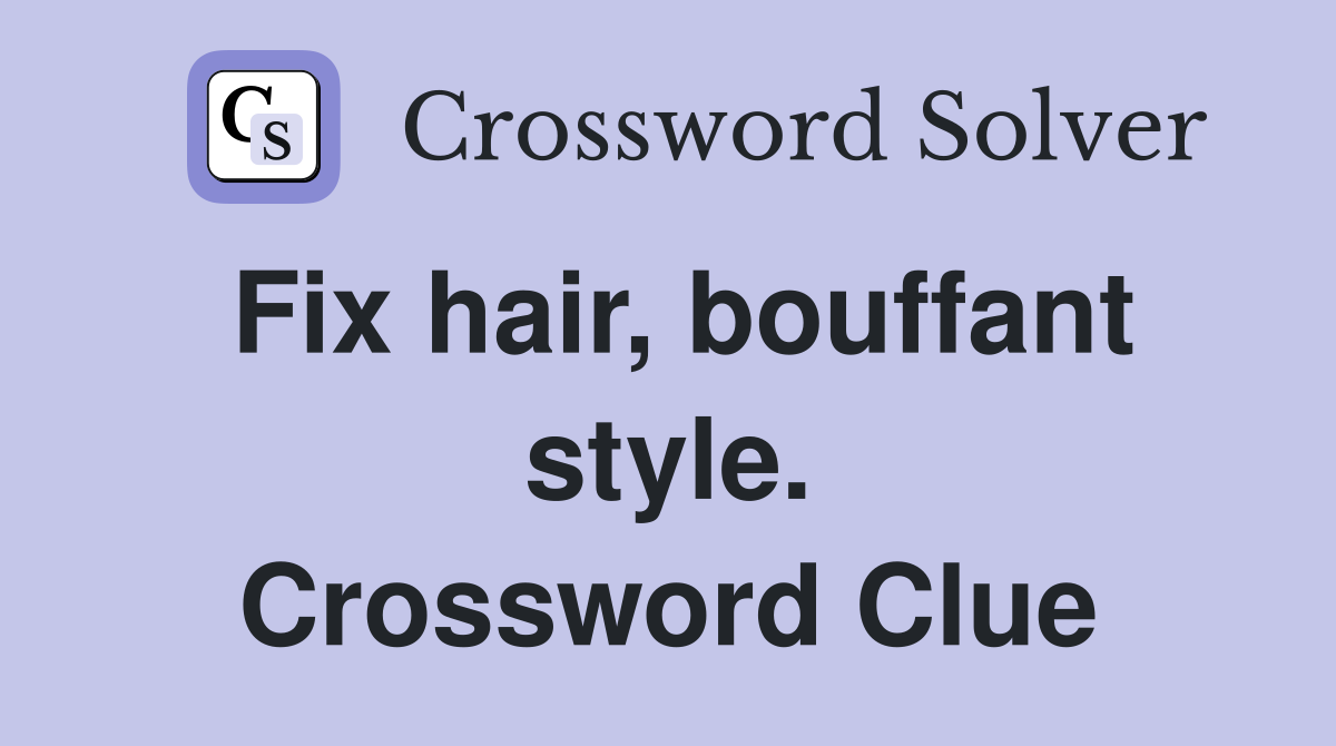 Fix hair, bouffant style. Crossword Clue