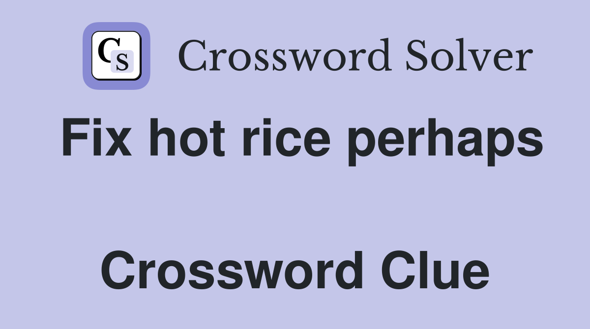 Fix hot rice perhaps  Crossword Clue