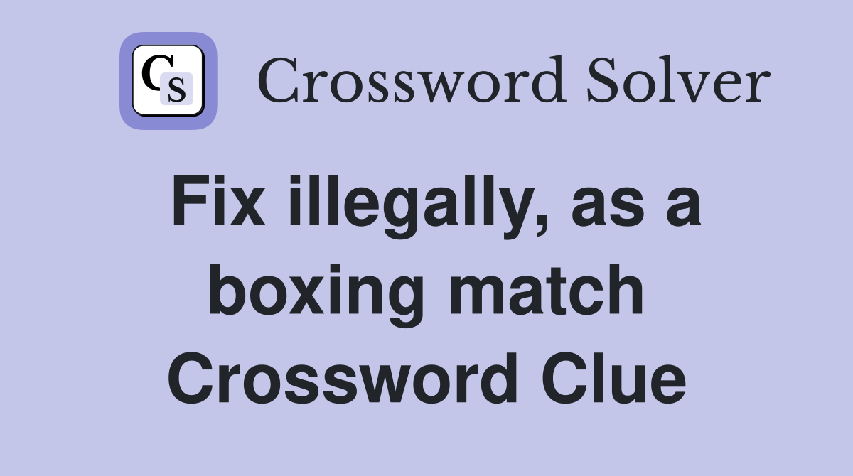 Fix illegally, as a boxing match Crossword Clue