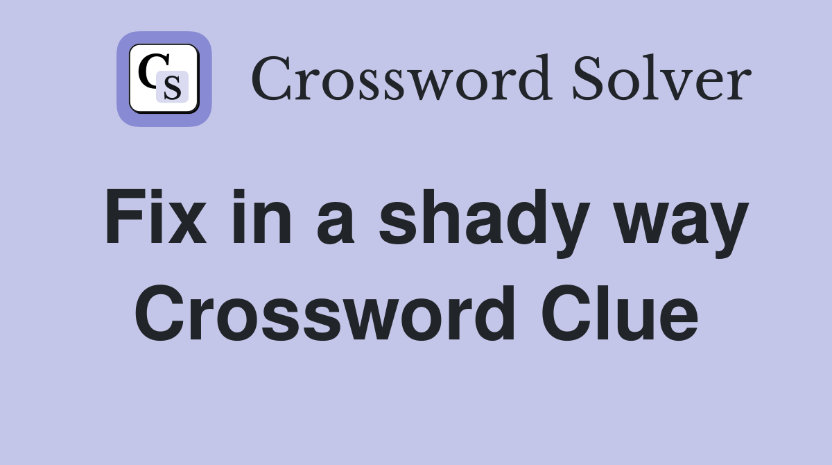 Fix in a shady way Crossword Clue