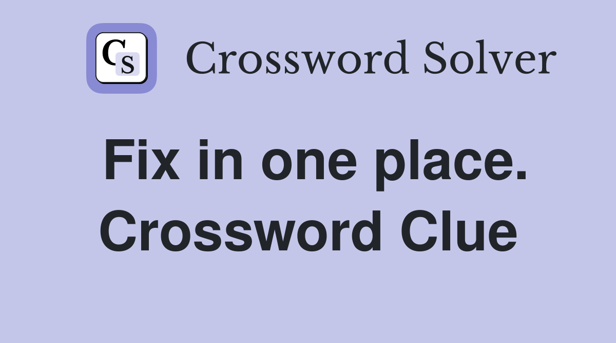 Fix in one place. Crossword Clue