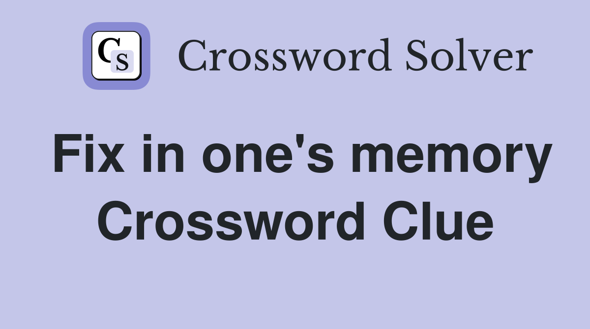 Fix in one's memory Crossword Clue