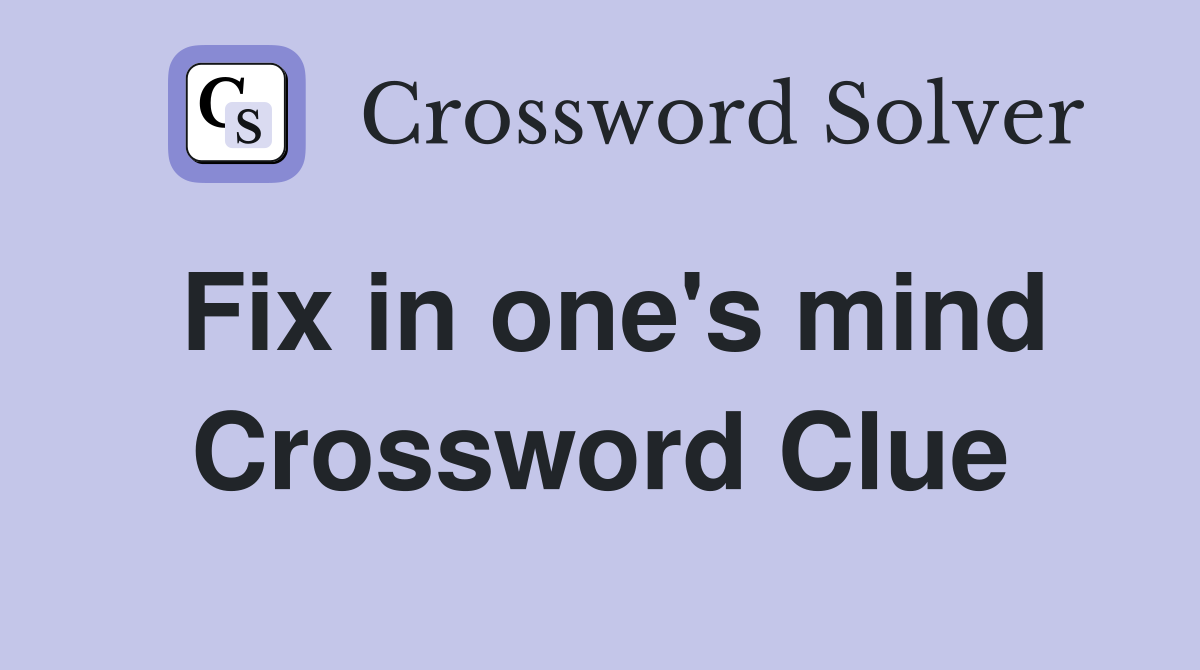 Fix in one's mind Crossword Clue