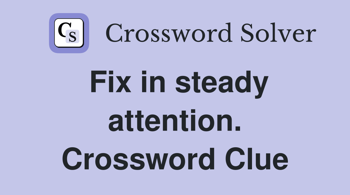 Fix in steady attention. Crossword Clue