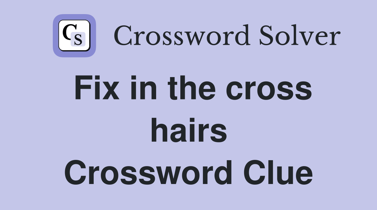 Fix in the cross hairs Crossword Clue