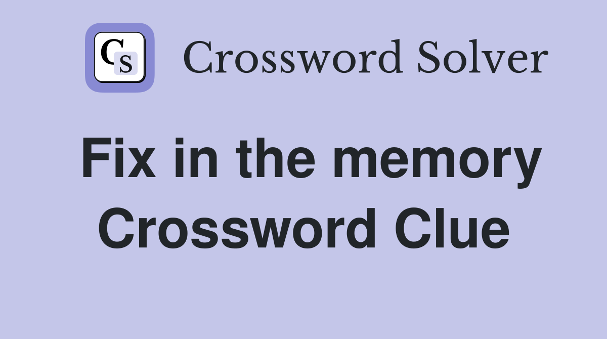 Fix in the memory Crossword Clue