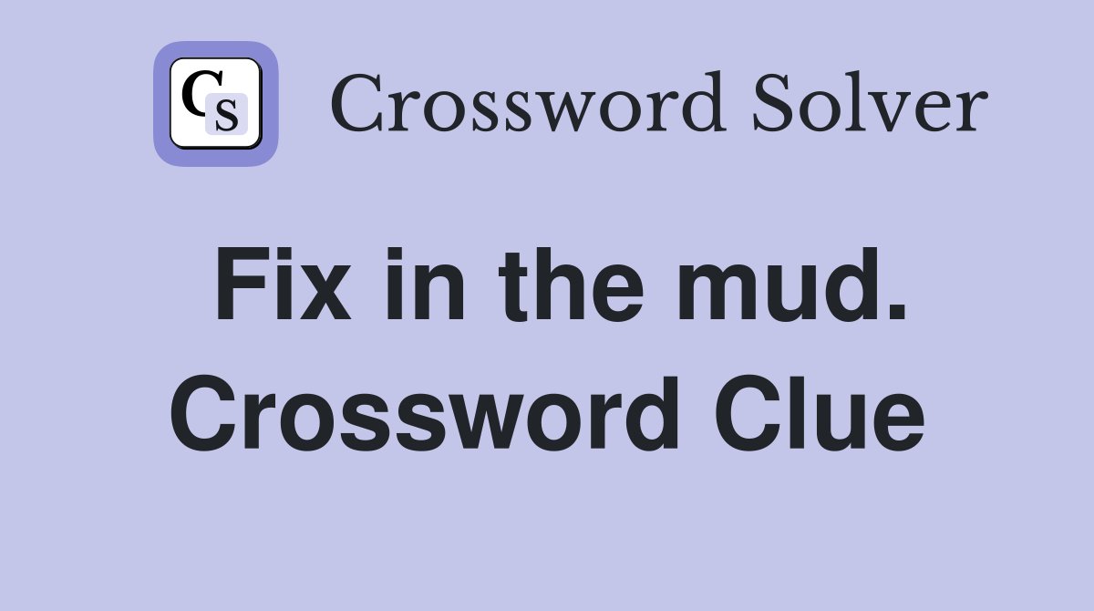 Fix in the mud. Crossword Clue