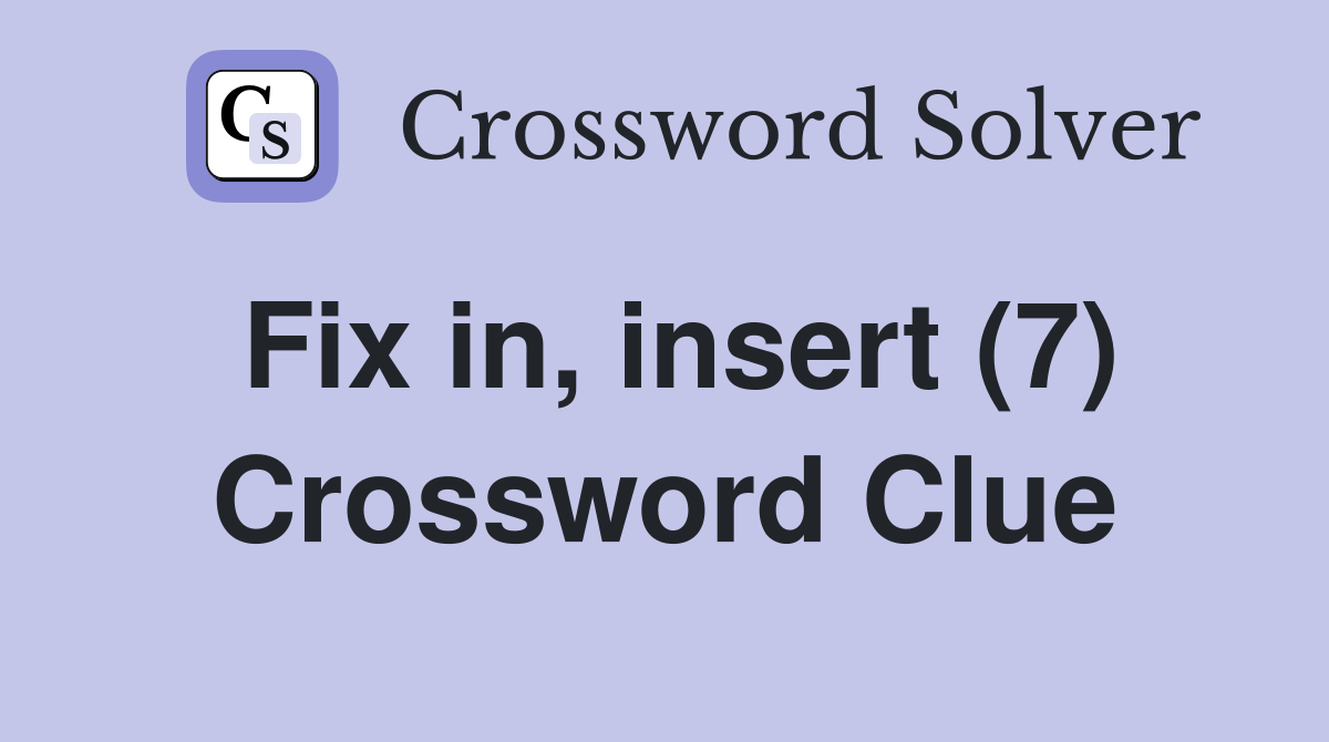 Fix in, insert (7) Crossword Clue