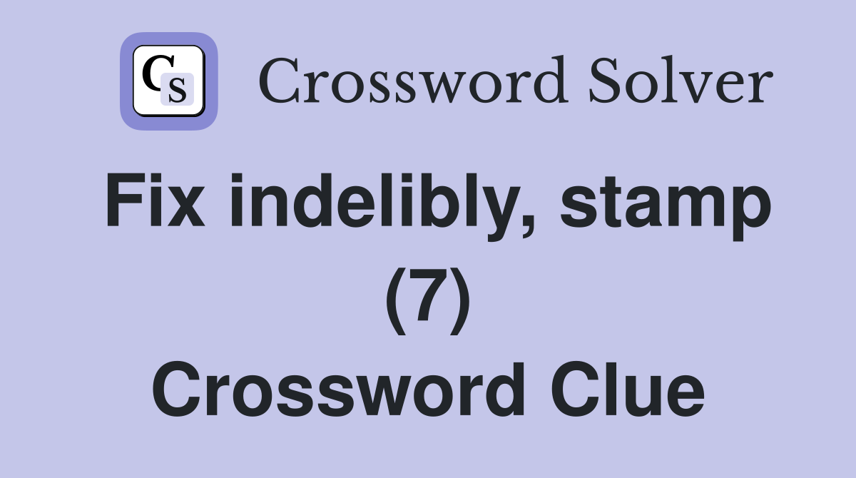 Fix indelibly, stamp (7) Crossword Clue