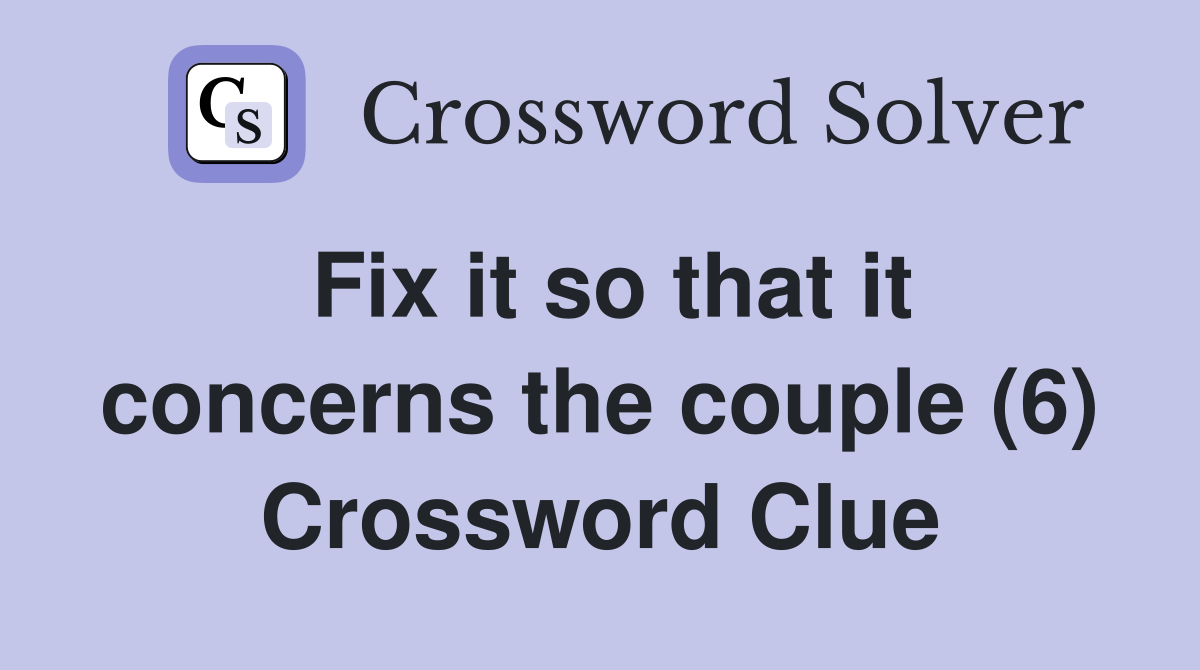 Fix it so that it concerns the couple (6) Crossword Clue
