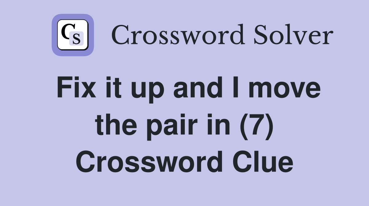 Fix it up and I move the pair in (7) Crossword Clue