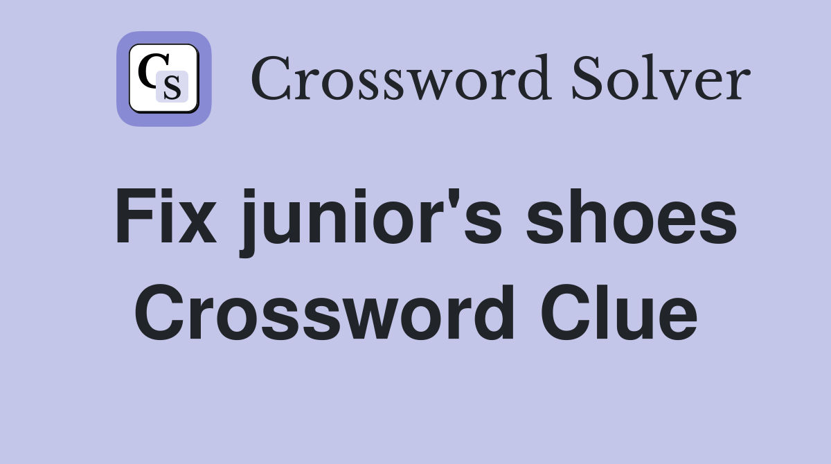 Fix junior's shoes Crossword Clue