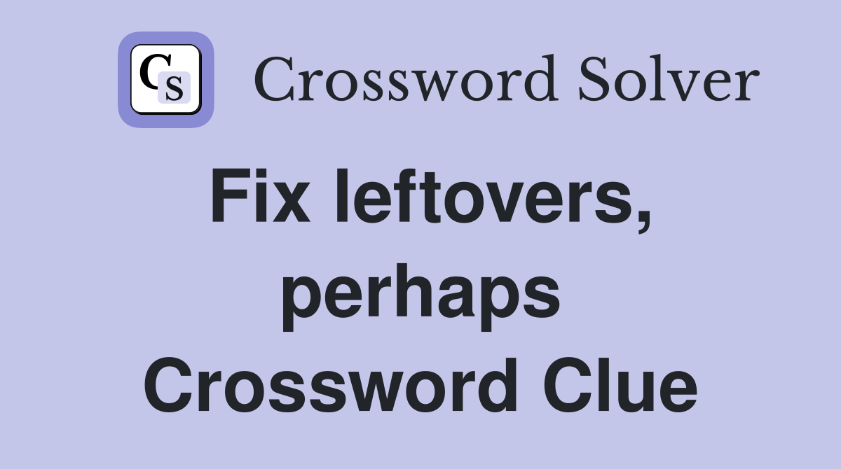 Fix leftovers, perhaps Crossword Clue