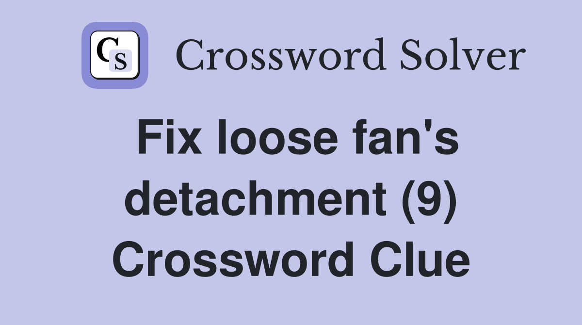 Fix loose fan's detachment (9) Crossword Clue