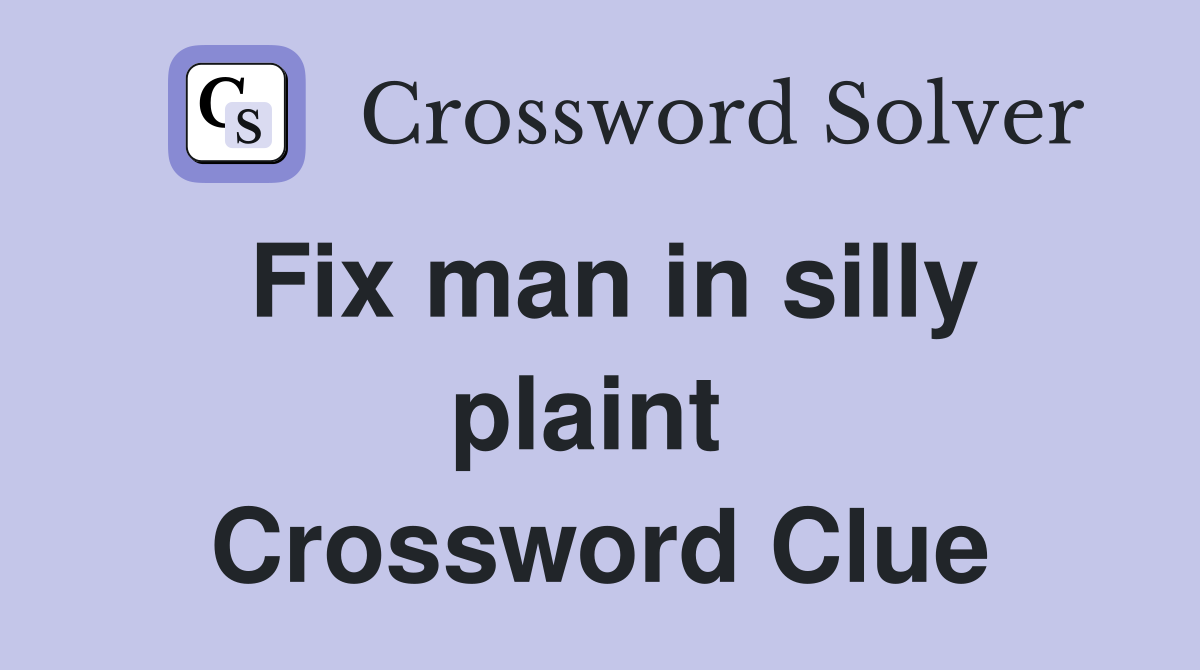 Fix man in silly plaint  Crossword Clue