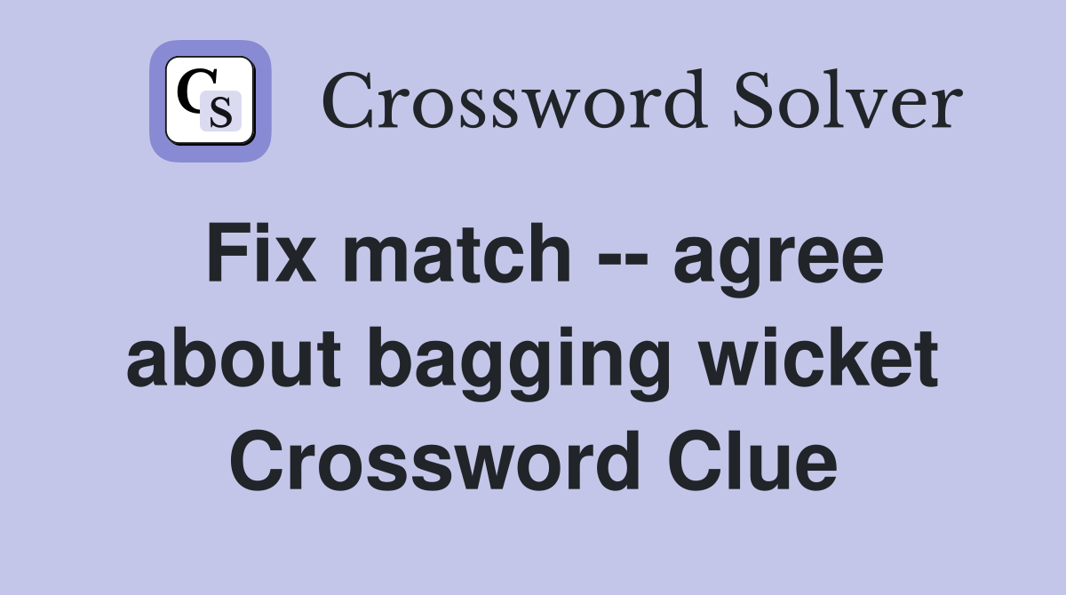 Fix match -- agree about bagging wicket Crossword Clue