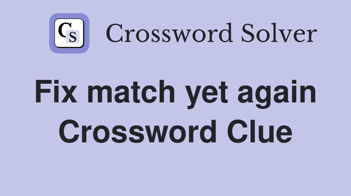 Fix match yet again  Crossword Clue