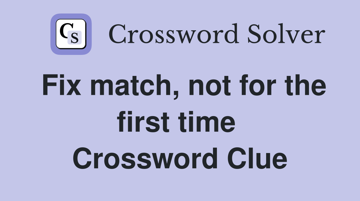 Fix match, not for the first time  Crossword Clue