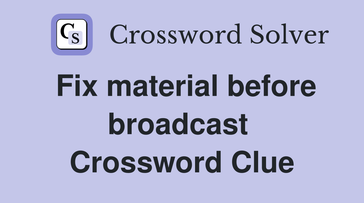 Fix material before broadcast  Crossword Clue