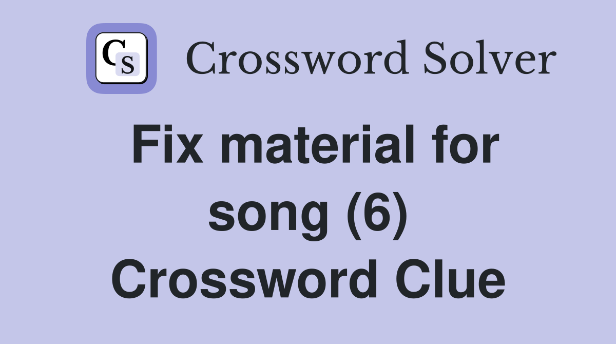 Fix material for song (6) Crossword Clue