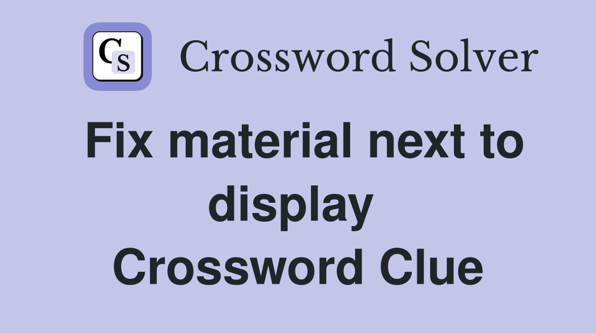 Fix material next to display  Crossword Clue