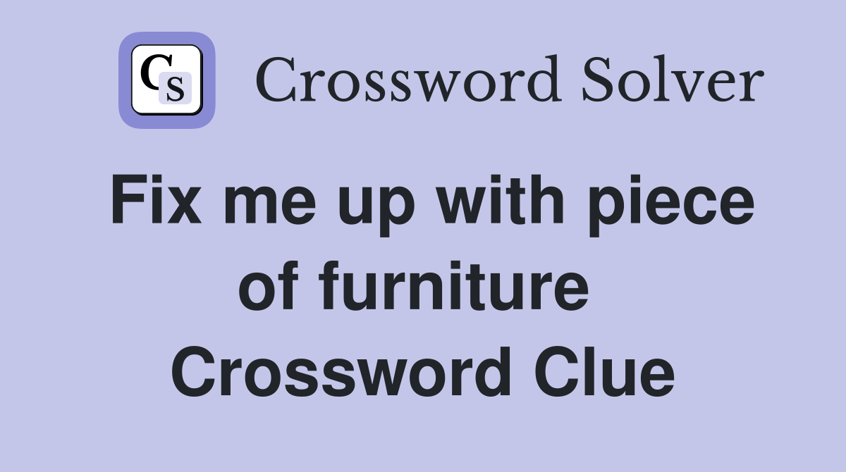 Fix me up with piece of furniture  Crossword Clue