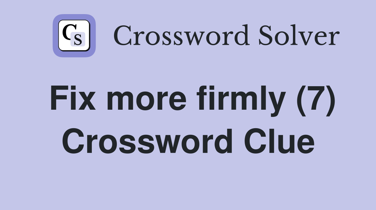 Fix more firmly (7) Crossword Clue