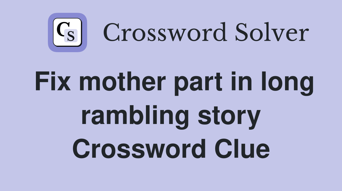 Fix mother part in long rambling story Crossword Clue